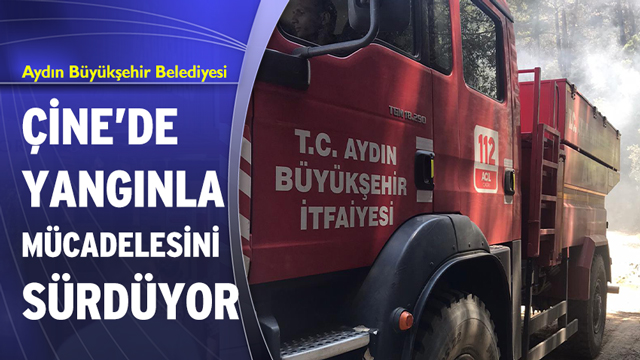 AYDIN BÜYÜKŞEHİR BELEDİYESİ İTFAİYESİ ÇİNE’DE YANGINLA MÜCADELESİNİ SÜRDÜYOR