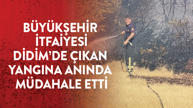 BÜYÜKŞEHİR İTFAİYESİ DİDİM’DE ÇIKAN YANGINA ANINDA MÜDAHALE ETTİ