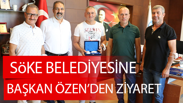 BAŞKAN ÖZEN’DEN SÖKE BELEDİYESİNE ZİYARET