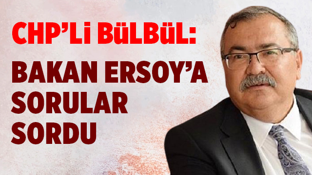 CHP’li Bülbül’den Kültür ve Turizm Bakanı Ersoy’a sorular