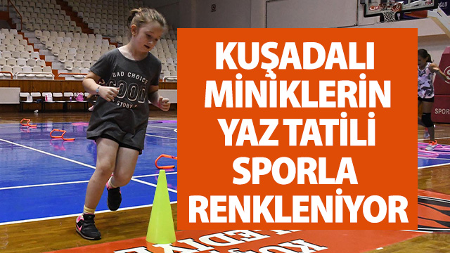 KUŞADALI MİNİKLERİN YAZ TATİLİ SPORLA RENKLENİYOR