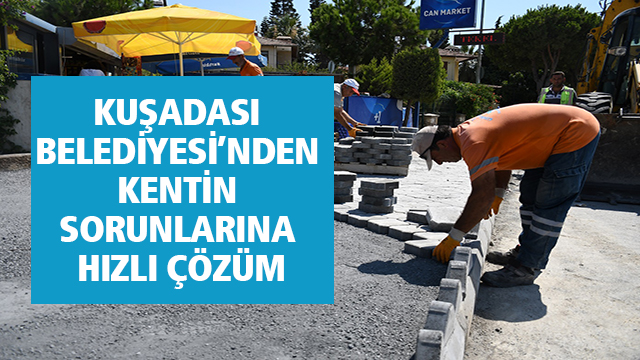 KUŞADASI BELEDİYESİ’NDEN KENTİN SORUNLARINA HIZLI ÇÖZÜM