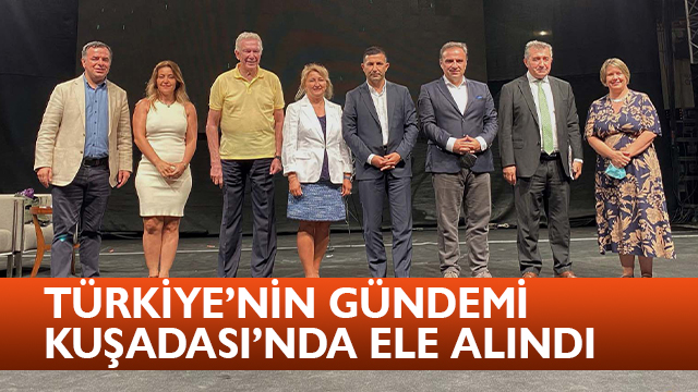 TÜRKİYE’NİN GÜNDEMİ KUŞADASI’NDA ELE ALINDI