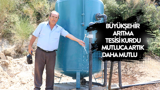 BÜYÜKŞEHİR ARITMA TESİSİ KURDU MUTLUCA ARTIK DAHA MUTLU