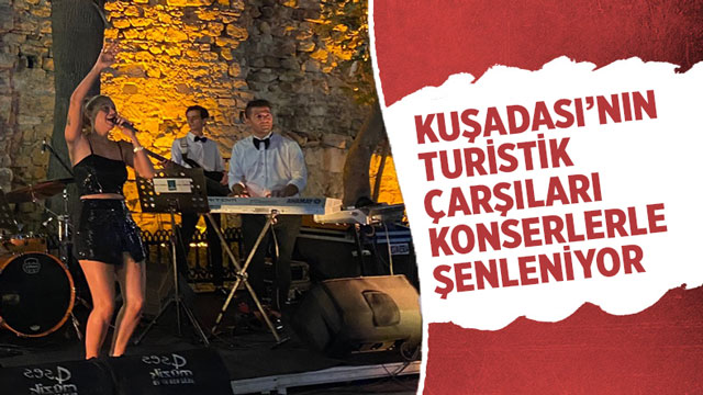 KUŞADASI’NIN TURİSTİK ÇARŞILARI KONSERLERLE ŞENLENİYOR