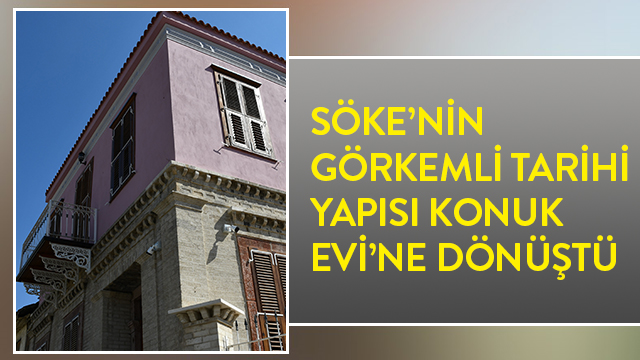 SÖKE’NİN GÖRKEMLİ TARİHİ YAPISI KONUK EVİ’NE DÖNÜŞTÜ