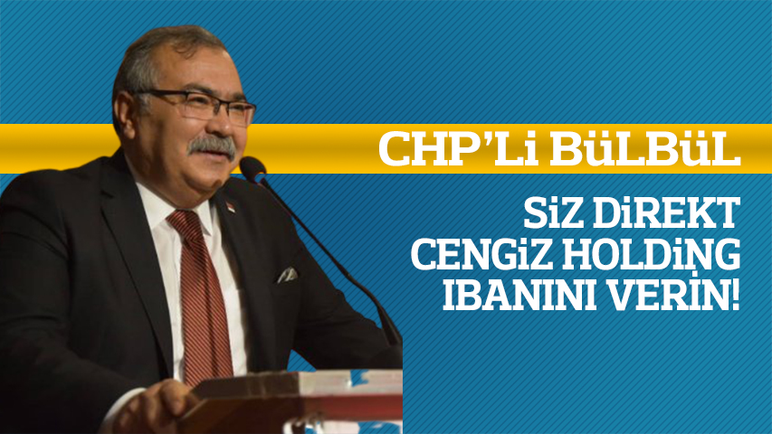 BÜLBÜL: "SİZ DİREKT CENGİZ HOLDİNG IBANINI VERİN"