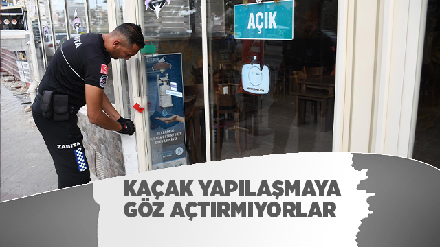 KUŞADASI BELEDİYESİ KAÇAK YAPILAŞMAYA GÖZ AÇTIRMIYOR