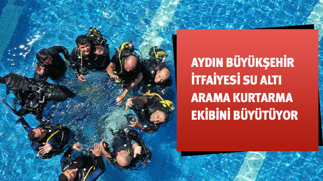 AYDIN BÜYÜKŞEHİR İTFAİYESİ SU ALTI ARAMA KURTARMA EKİBİNİ BÜYÜTÜYOR