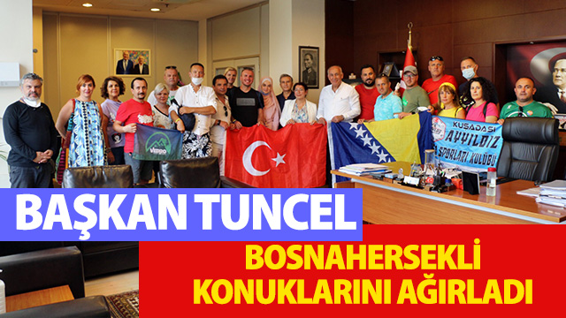 BAŞKAN TUNCEL, BOSNA HERSEK’Lİ KONUKLARINI AĞIRLADI