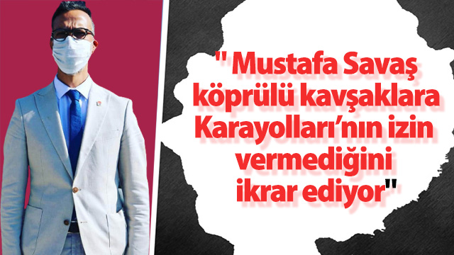 CHP’li Özcan: Mustafa Savaş köprülü kavşaklara Karayolları’nın izin vermediğini ikrar ediyor