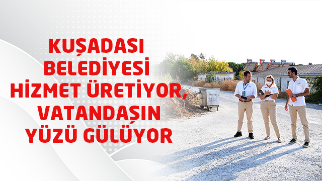 KUŞADASI BELEDİYESİ HİZMET ÜRETİYOR, VATANDAŞIN YÜZÜ GÜLÜYOR