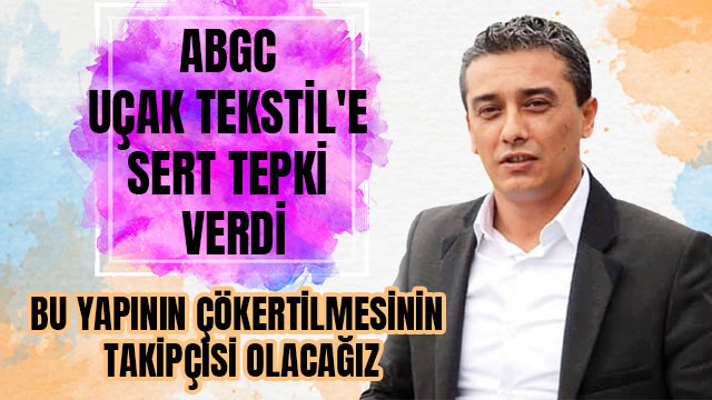 ABGC UÇAK TEKSTİL'E SERT TEPKİ VERDİ