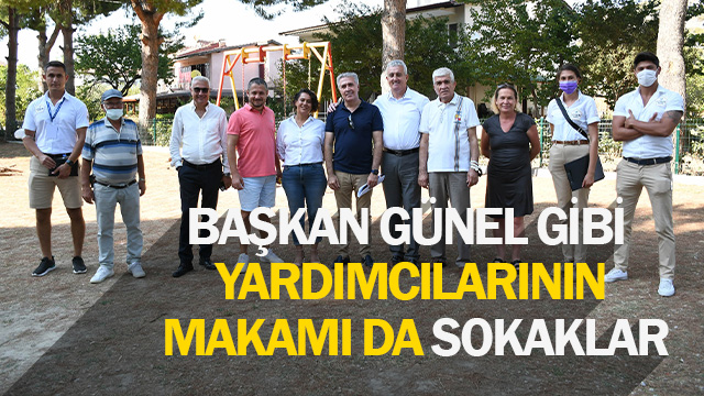 BAŞKAN ÖMER GÜNEL GİBİ YARDIMCILARININ MAKAMI DA SOKAKLAR