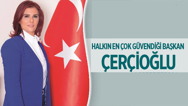 HALKIN EN GÜVENDİĞİ BAŞKAN  ÇERÇİOĞLU