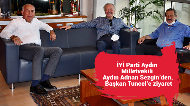 İYİ Parti Aydın Milletvekili Aydın Adnan Sezgin’den, Başkan Tuncel’e ziyaret