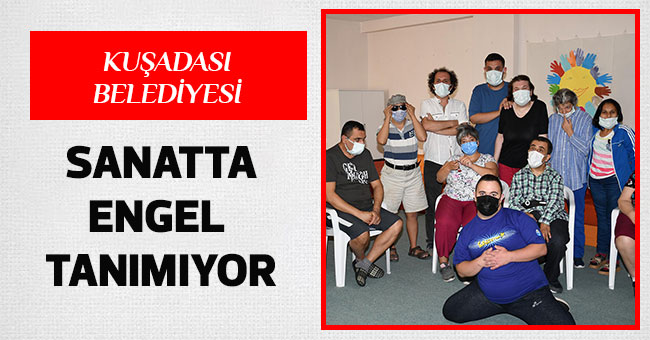 KUŞADASI BELEDİYESİ SANATTA “ENGEL” TANIMIYOR