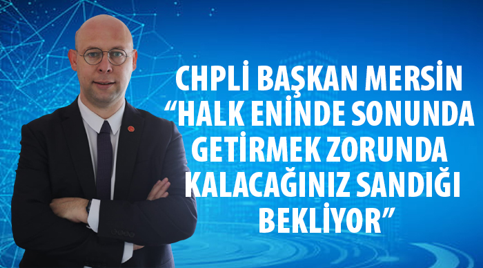 BAŞKAN MERSİN;"HALK SANDIĞI BEKLİYOR"