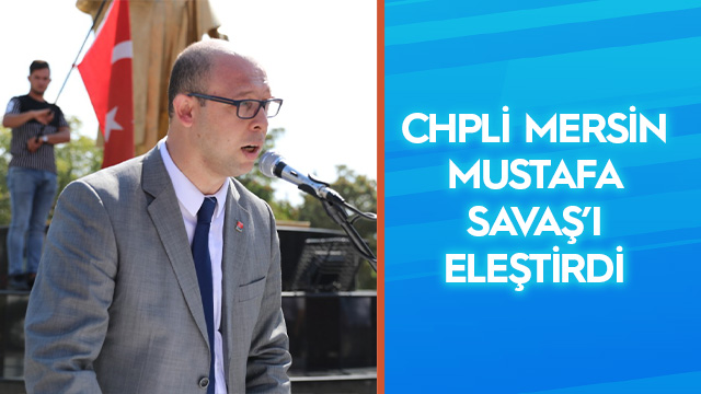 CHP’li Mersin Mustafa Savaş’ı eleştirdi