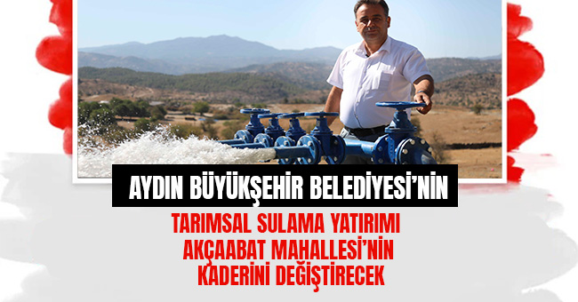 BÜYÜKŞEHİRİN TARIMSAL SULAMA YATIRIMI AKÇAABAT MAHALLESİ’NİN KADERİNİ DEĞİŞTİRECEK