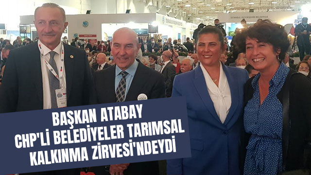 BAŞKAN ATABAY, CHP'Lİ BELEDİYELER TARIMSAL KALKINMA ZİRVESİ'NDEYDİ