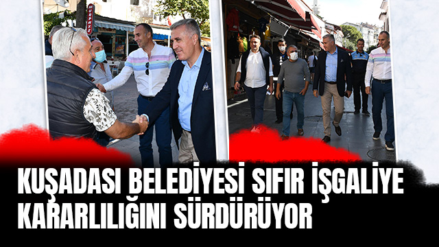 KUŞADASI BELEDİYESİ SIFIR İŞGALİYE KARARLILIĞINI SÜRDÜRÜYOR