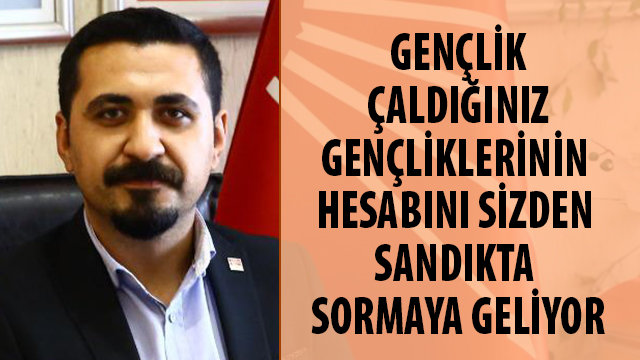 GENÇLİK ÇALDIĞINIZ GENÇLİKLERİNİN HESABINI SİZDEN SANDIKTA SORMAYA GELİYOR