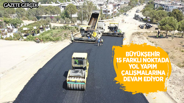 Büyükşehir 15 farklı noktada yol yapım çalışmalarına devam ediyor