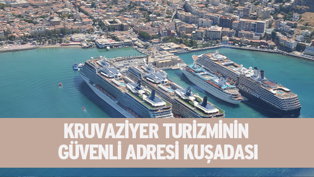 KRUVAZİYER TURİZMİNİN GÜVENLİ ADRESİ KUŞADASI