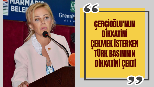 ÇERÇİOĞLU'NUN DİKKATİNİ ÇEKMEK İSTERKEN TÜRK BASINININ DİKKATİNİ ÇEKTİ