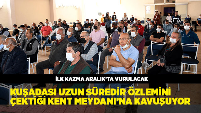 KUŞADASI UZUN SÜREDİR ÖZLEMİNİ ÇEKTİĞİ KENT MEYDANI’NA KAVUŞUYOR