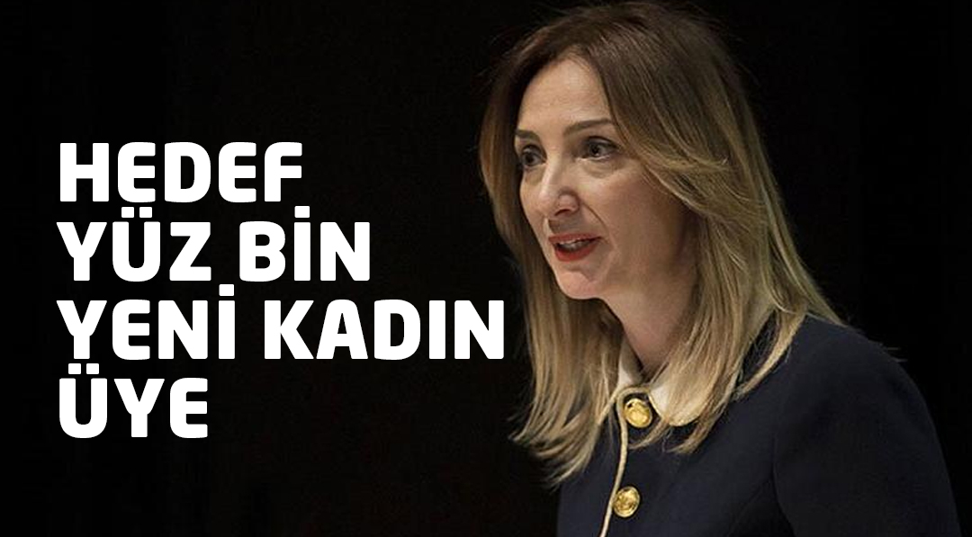 HEDEF YÜZ BİN YENİ KADIN ÜYE