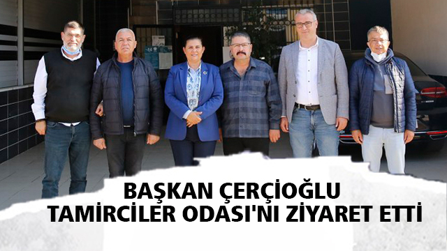 BAŞKAN ÇERÇİOĞLU TAMİRCİLER ODASI'NI ZİYARET ETTİ