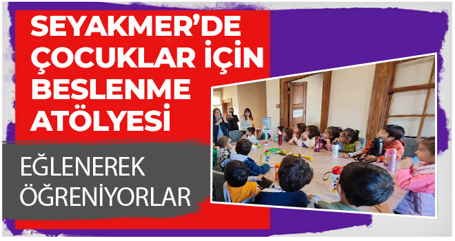 SEYAKMER’DE ÇOCUKLAR İÇİN BESLENME ATÖLYESİ