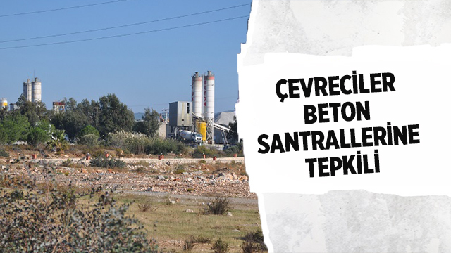 ÇEVRECİLER BETON SANTRALLERİNE TEPKİLİ