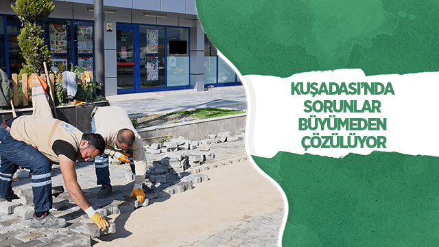 KUŞADASI’NDA SORUNLAR BÜYÜMEDEN ÇÖZÜLÜYOR