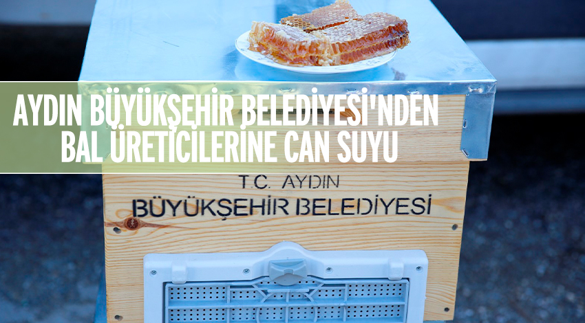 AYDIN BÜYÜKŞEHİR BELEDİYESİ'NDEN BAL ÜRETİCİLERİNE CAN SUYU