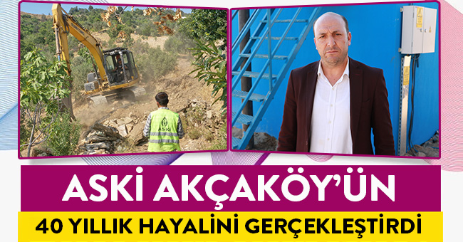 ASKİ AKÇAKÖY’ÜN 40 YILLIK HAYALİNİ GERÇEKLEŞTİRDİ