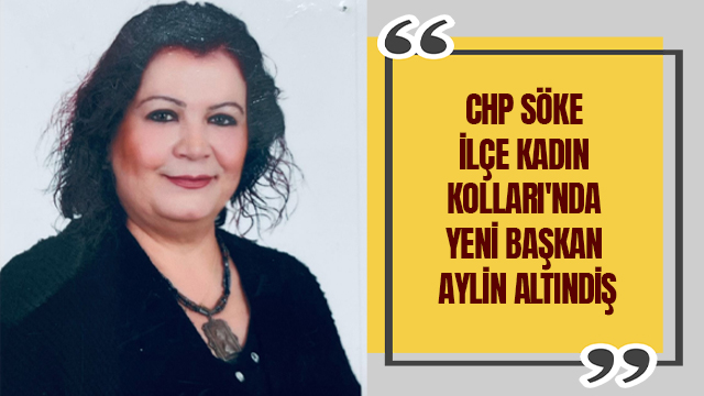 CHP SÖKE İLÇE KADIN KOLLARI'NDA YENİ BAŞKAN AYLİN ALTINDİŞ