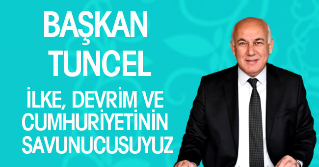 İLKE, DEVRİM VE CUMHURİYETİNİN SAVUNUCUSUYUZ