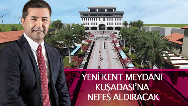 YENİ KENT MEYDANI KUŞADASI’NA NEFES ALDIRACAK