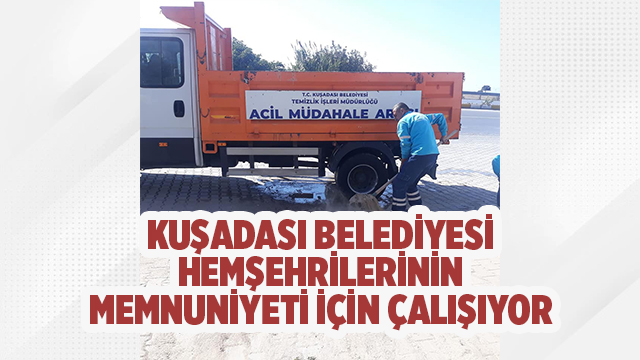 KUŞADASI BELEDİYESİ HEMŞEHRİLERİNİN MEMNUNİYETİ İÇİN ÇALIŞIYOR