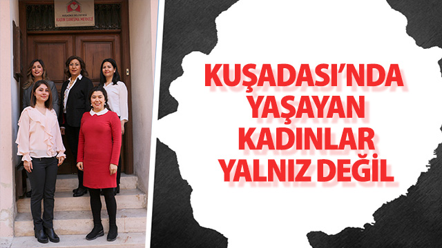 KUŞADASI’NDA YAŞAYAN KADINLAR YALNIZ DEĞİL