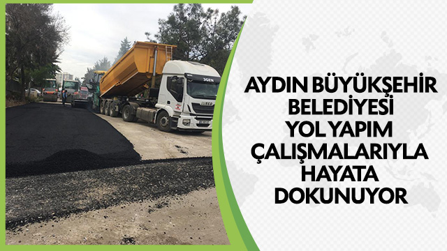 AYDIN BÜYÜKŞEHİR BELEDİYESİ YOL YAPIM ÇALIŞMALARIYLA HAYATA DOKUNUYOR