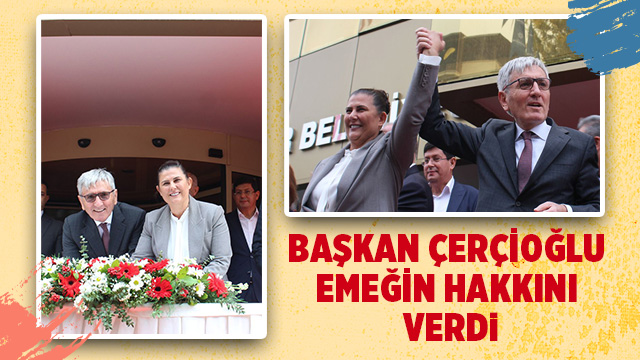 BAŞKAN ÇERÇİOĞLU, ÇALIŞANIN HAKKINI VERDİ