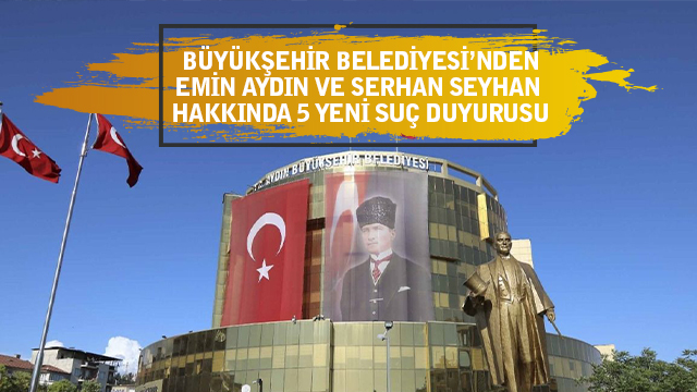 Aydın Büyükşehir Belediyesi’nden Emin Aydın ve Serhan Seyhan hakkında 5 yeni suç duyurusu