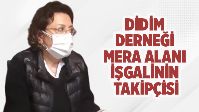 Didim Derneği Mera Alanı İşgalinin Takipçisi