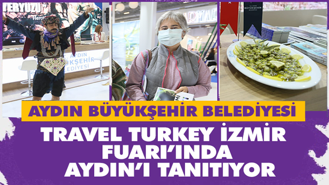 Büyükşehir Belediyesi Travel Turkey İzmir Fuarı’ında Aydın’ı Tanıtıyor