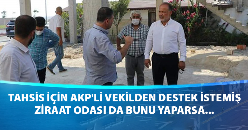 TAHSİS İÇİN AKP'Lİ VEKİLDEN DESTEK İSTEMİŞ