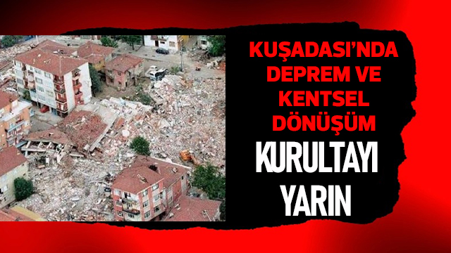 KUŞADASI ‘DEPREM İLE KENTSEL DÖNÜŞÜM KURULTAYI’NA EV SAHİPLİĞİ YAPACAK